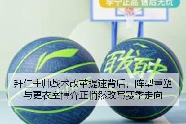 拜仁主帅战术改革提速背后，阵型重塑与更衣室博弈正悄然改写赛季走向